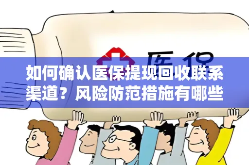 如何确认医保提现回收联系渠道？风险防范措施有哪些？